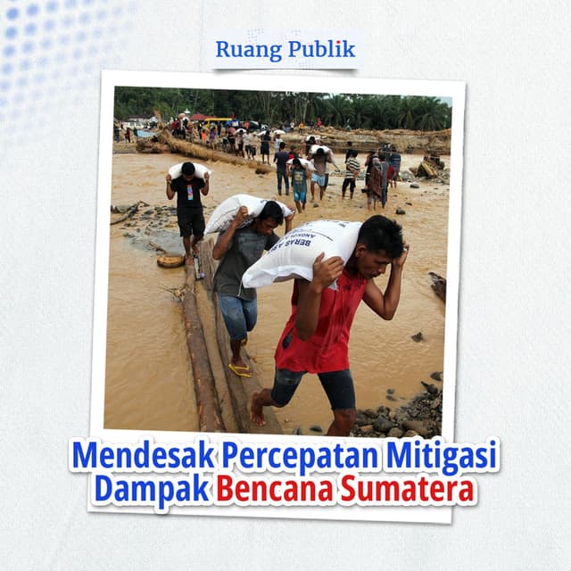 Mendesak Percepatan Mitigasi Dampak Bencana Sumatera